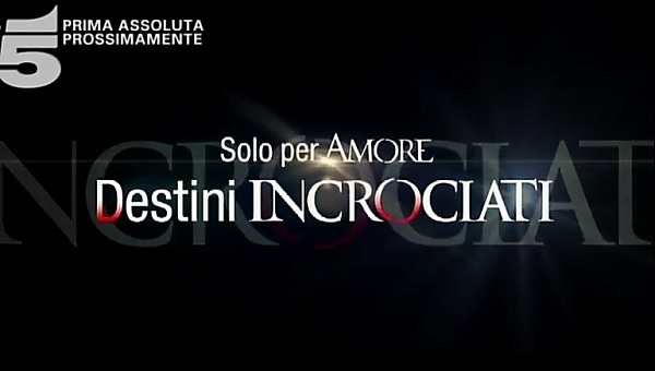 Solo per amore 2 – Destini incrociati, prossimamente su Canale 5, anticipazioni e trama